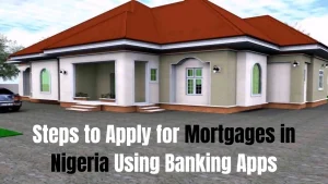 Steps to Apply for Mortgages in Nigeria Using Banking Apps