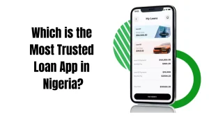 Which is the Most Trusted Loan App in Nigeria?