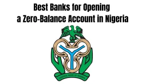 Best Banks for Opening a Zero-Balance Account in Nigeria